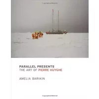 Parallel Presents: The Art of Pierre Huyghe - Amelia Barikin