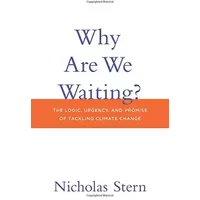 Why Are We Waiting? - The Logic, Urgency, and Promise of Tackling Climate Change - Nicholas Stern