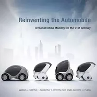 Reinventing the Automobile: Personal Urban Mobility for the 21st Century - William J. Mitchell, Chris E. Borroni-Bird, Lawrence D. Burns