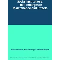 Social Institutions: Their Emergence Maintenance and Effects - Michael Hechter, Karl-Dieter Opp, Reinhard Wippler
