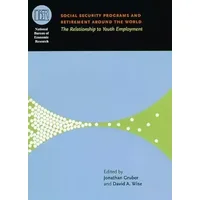 Social Security Programs and Retirement around the World: The Relationship to Youth Employment (National Bureau of Economic Research Confere - Jonathon Gruber, David A Wise