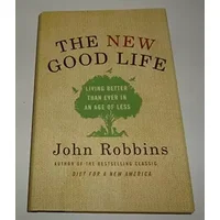 The New Good Life: Living Better Than Ever in an Age of Less - John Robbins