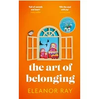 Piatkus The Art of Belonging The heartwarming new novel from the author of EVERYTHING IS BEAUTIFUL. - Eleanor Ray