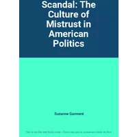 Scandal: The Culture of Mistrust in American Politics - Suzanne Garment