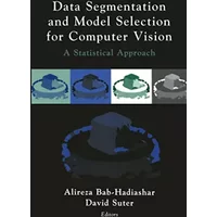 Data Segmentation and Model Selection for Computer Vision: A Statistical Approach - Alireza Bab-Hadiashar, David Suter