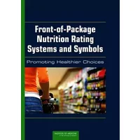 Front-of-Package Nutrition Rating Systems and Symbols: Promoting Healthier Choices - Institute of Medicine, Food and Nutrition Board, Committee on Examination of Front-of-Package Nutrition Rating Systems and Symbol