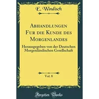 Abhandlungen Fur die Kunde des Morgenlandes, Vol. 8: Herausgegeben von der Deutschen Morgenländischen Gesellschaft (Classic Reprint) - E. Windisch