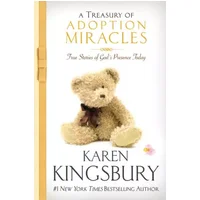 A Treasury of Adoption Miracles: True Stories of God's Presence Today (Miracle Books Collection) - Karen Kingsbury