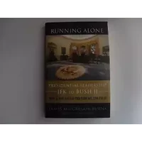 Running Alone: Presidential Leadership from JFK to Bush II -- Why It Has Failed and How We Can Fix It