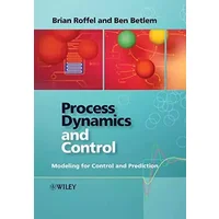 Process Dynamics and Control: Modeling for Control and Prediction - Brian Roffel, Ben Betlem