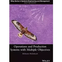 Operations and Production Systems with Multiple Objectives (Wiley Series in Systems Engineering and Management) - Behnam Malakooti