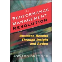 The Performance Management Revolution: Business Results Through Insight and Action - Howard Dresner