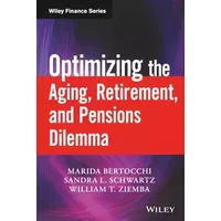 Optimizing the Aging, Retirement, and Pensions Dilemma (Wiley Finance) - Marida Bertocchi, Sandra L. Schwartz, William T. Ziemba