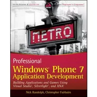 Professional Windows Phone 7 Application Development: Building Applications and Games Using Visual Studio, Silverlight, and XNA - Nick Randolph, Christopher Fairbairn