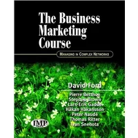 The Business Marketing Course: Managing in Complex Networks - David Ford, Pierre Berthon, Stephen J. Brown, Lars-Erik Gadde, Håkan Håkansson