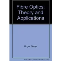 Fibre Optics: Theory and Applications - Serge Ungar