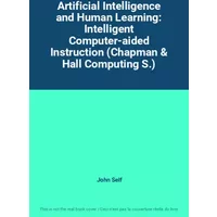Artificial Intelligence and Human Learning: Intelligent Computer-aided Instruction (Chapman & Hall Computing S.) - John Self