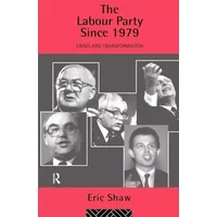 The Labour Party Since 1979: Crisis and Transformation - Eric u University of Stirling Shaw