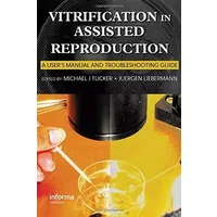 Vitrification in Assisted Reproduction: A User's Manual and Trouble-Shooting Guide (Reproductive Medicine & Assisted Reproductive Techniques