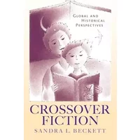 Crossover Fiction: Global and Historical Perspectives (Children's Literature and Culture) - Sandra L. Beckett