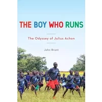 The Boy Who Runs: The Odyssey of Julius Achon - John Brant