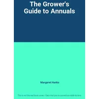 The Grower's Guide to Annuals - Margaret Hanks
