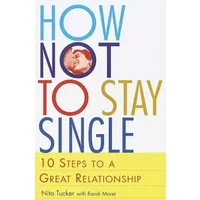 How Not to Stay Single: 10 Steps to a Great Relationship - Nita Tucker, Randi Moret