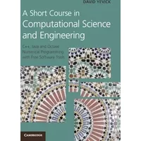 A Short Course in Computational Science and Engineering: C++, Java and Octave Numerical Programming with Free Software Tools - David Yevick