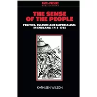 The Sense of the People: Politics, Culture and Imperialism in England, 1715–1785 - Kathleen Wilson