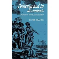 Politeness and its Discontents: Problems in French Classical Culture (Cambridge Studies in French, Series Number 35) - Peter France