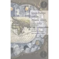 Spain, Europe and the Atlantic: Essays in Honour of John H. Elliott - Richard L. Kagan, Geoffrey Parker