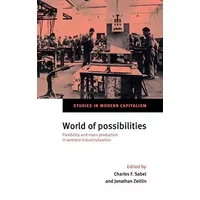 World of Possibilities: Flexibility and Mass Production in Western Industrialization (Studies in Modern Capitalism)