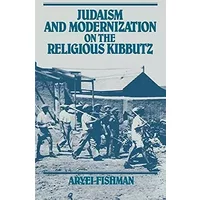 Judaism and Modernization on the Religious Kibbutz - Aryei Fishman