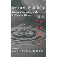 Sediments of Time: Environment and Society in Chinese History - Mark Elvin, Ts'ui-jung Liu