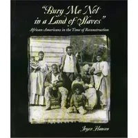 Bury Me Not in a Land of Slaves: African-Americans in the Time of Reconstruction - Joyce Hansen
