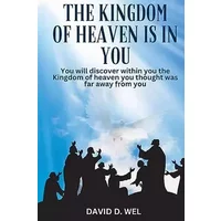 The Kingdom of Heaven in You - David D Wel