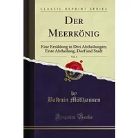Der Meerkönig, Vol. 1: Eine Erzählung in Drei Abtheilungen; Erste Abtheilung, Dorf und Stadt (Classic Reprint) (German Edition) - Balduin Möllhausen