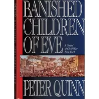 Banished Children of Eve: A Novel of Civil War New York - Peter Quinn