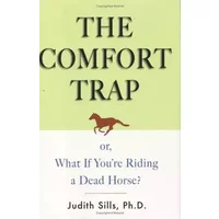 The Comfort Trap (or, What If You're Riding a Dead Horse?) - Judith Sills