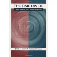 The Time Divide: Work, Family, and Gender Inequality (FAMILY AND PUBLIC POLICY) - Jerry A. Jacobs, Kathleen Gerson