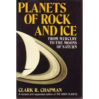 Planets of Rock and Ice: From Mercury to the Moons of Saturn (Revised and Expanded) - Clark R. Chapman
