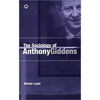 The Sociology of Anthony Giddens - Steven Loyal