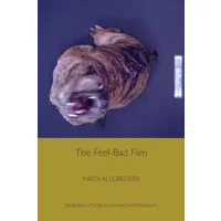 The Feel-Bad Film (Edinburgh Studies in Film and Intermediality) - Nikolaj Lübecker