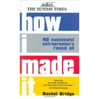 How I Made it: 40 Successful Entrepreneurs Reveal All - Rachel Bridge