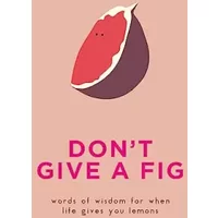 Don t Give a Fig: Words of wisdom for when life gives you lemons - Pyramid