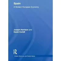 Spain: A Modern European Economy (Modern Economic and Social History) - Joseph Harrison, David Corkill