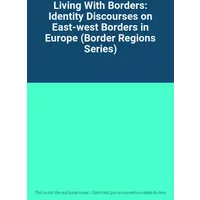 Living With Borders: Identity Discourses on East-west Borders in Europe (Border Regions Series)