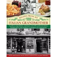Recipes From My Italian Grandmother: A guide to ingredients, techniques and 100 traditional recipes, handed down from mothers to daughters f - Kate Whiteman