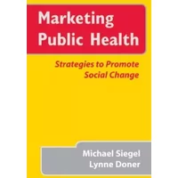 Marketing Public Health: Strategies To Promote Social Change - Siegel