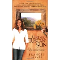 Under the Tuscan Sun: At Home in Italy - Frances Mayes